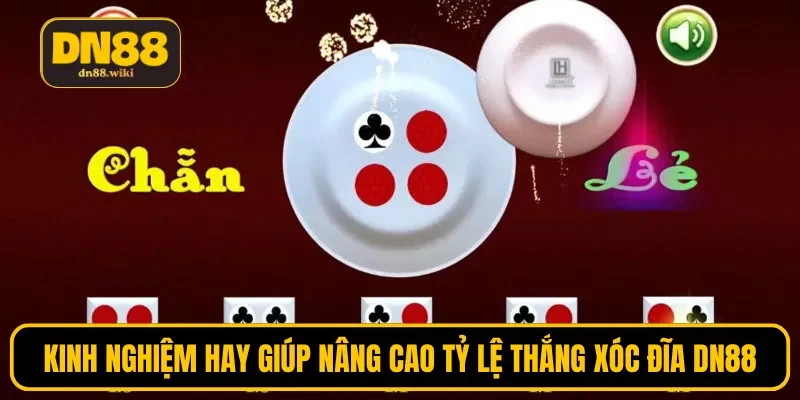 Kinh nghiệm hay giúp nâng cao tỷ lệ thắng xóc đĩa DN88